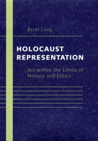 Title: Holocaust Representation: Art within the Limits of History and Ethics, Author: Berel Lang