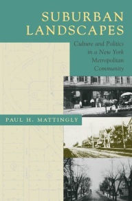 Title: Suburban Landscapes: Culture and Politics in a New York Metropolitan Community, Author: Paul H. Mattingly