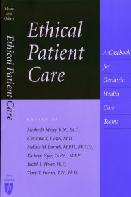 Title: Ethical Patient Care: A Casebook for Geriatric Health Care Teams, Author: Mathy D. Mezey RN EdD