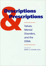 Title: Descriptions and Prescriptions: Values, Mental Disorders, and the DSMs, Author: John Z. Sadler MD