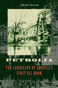 Title: Petrolia: The Landscape of America's First Oil Boom, Author: Brian Black
