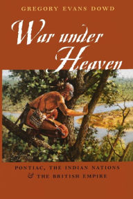 War under Heaven: Pontiac, the Indian Nations, and the British Empire / Edition 1
