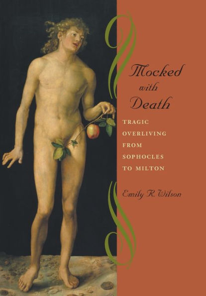 Mocked with Death: Tragic Overliving from Sophocles to Milton
