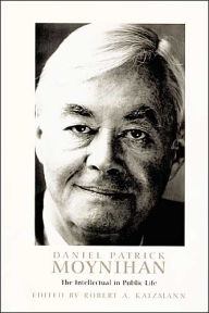 Daniel Patrick Moynihan: The Intellectual in Public Life