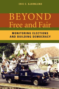 Title: Beyond Free and Fair: Monitoring Elections and Building Democracy, Author: Eric C. Bjornlund