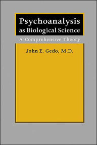 Title: Psychoanalysis as Biological Science: A Comprehensive Theory, Author: John E. Gedo MD