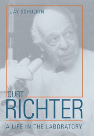 Title: Curt Richter: A Life in the Laboratory, Author: Jay Schulkin