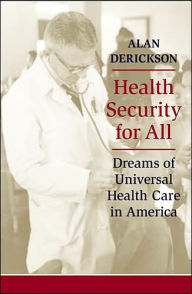 Title: Health Security for All: Dreams of Universal Health Care in America, Author: Alan Derickson