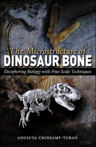 Title: The Microstructure of Dinosaur Bone: Deciphering Biology with Fine-Scale Techniques, Author: Anusuya Chinsamy-Turan