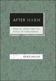 Title: After Harm: Medical Error and the Ethics of Forgiveness, Author: Nancy Berlinger