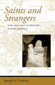 Title: Saints and Strangers: New England in British North America / Edition 1, Author: Joseph A. Conforti