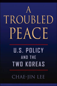 Title: A Troubled Peace: U.S. Policy and the Two Koreas, Author: Chae-Jin Lee