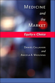 Title: Medicine and the Market: Equity v. Choice / Edition 1, Author: Daniel Callahan