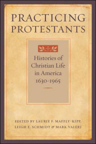 Title: Practicing Protestants: Histories of Christian Life in America, 1630-1965, Author: Laurie F. Maffly-Kipp