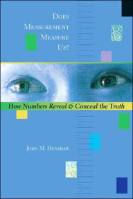 Title: Does Measurement Measure Up?: How Numbers Reveal and Conceal the Truth, Author: John M. Henshaw