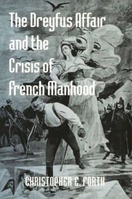 Title: The Dreyfus Affair and the Crisis of French Manhood / Edition 1, Author: Christopher E. Forth