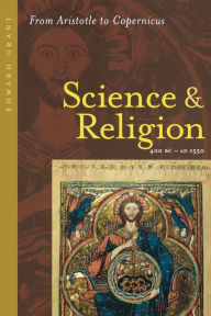 Title: Science and Religion, 400 B.C. to A.D. 1550: From Aristotle to Copernicus, Author: Edward Grant