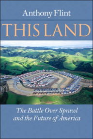 Title: This Land: The Battle over Sprawl and the Future of America / Edition 1, Author: Anthony Flint