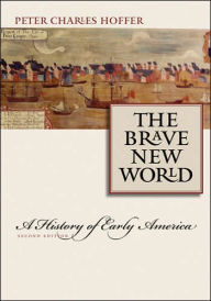 Title: The Brave New World: A History of Early America / Edition 2, Author: Peter Charles Hoffer