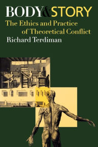 Title: Body and Story: The Ethics and Practice of Theoretical Conflict, Author: Richard Terdiman