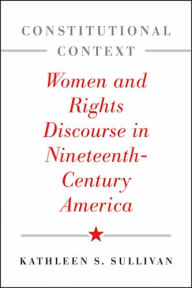 Title: Constitutional Context: Women and Rights Discourse in Nineteenth-Century America, Author: Kathleen S. Sullivan