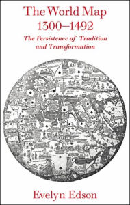 Title: The World Map, 1300-1492: The Persistence of Tradition and Transformation, Author: Evelyn Edson