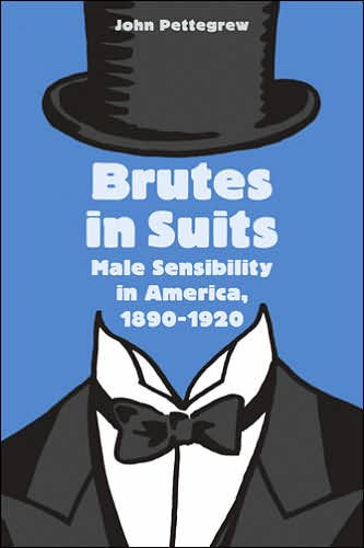 Brutes in Suits: Male Sensibility in America, 1890-1920