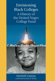 Title: Envisioning Black Colleges: A History of the United Negro College Fund, Author: Marybeth Gasman