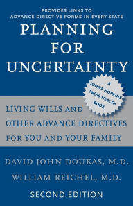 Title: Planning for Uncertainty: Living Wills and Other Advance Directives for You and Your Family, Author: David John Doukas MD