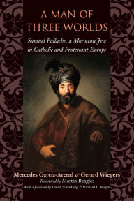 Title: A Man of Three Worlds: Samuel Pallache, a Moroccan Jew in Catholic and Protestant Europe / Edition 1, Author: Mercedes García-Arenal