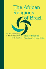 Title: The African Religions of Brazil: Toward a Sociology of the Interpenetration of Civilizations, Author: Roger Bastide