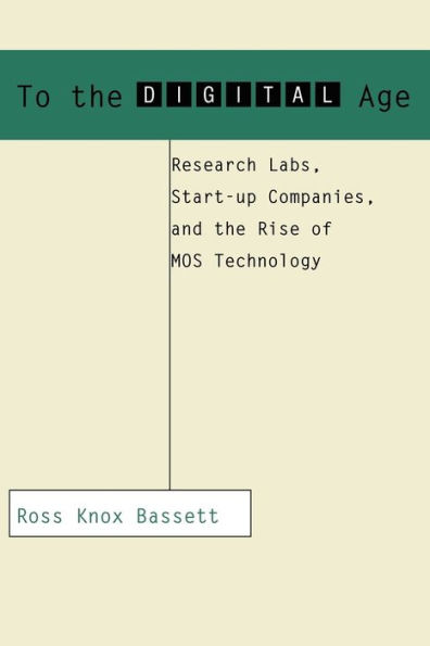 To the Digital Age: Research Labs, Start-up Companies, and the Rise of MOS Technology