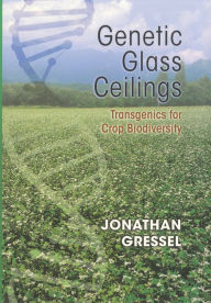 Title: Genetic Glass Ceilings: Transgenics for Crop Biodiversity, Author: Jonathan Gressel