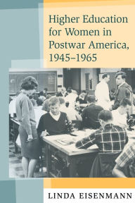 Title: Higher Education for Women in Postwar America, 1945-1965 / Edition 1, Author: Linda Eisenmann