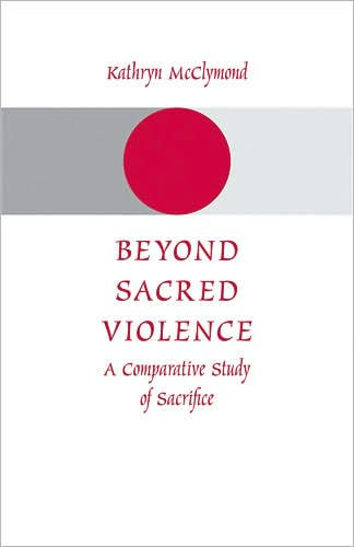 Beyond Sacred Violence: A Comparative Study of Sacrifice