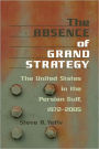 The Absence of Grand Strategy: The United States in the Persian Gulf, 1972-2005