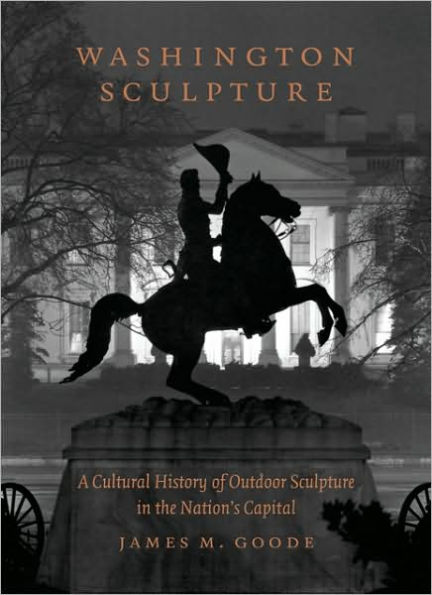 Washington Sculpture: A Cultural History of Outdoor Sculpture in the Nation's Capital