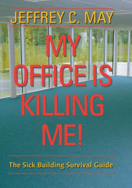 Title: My Office Is Killing Me!: The Sick Building Survival Guide, Author: Jeffrey C. May