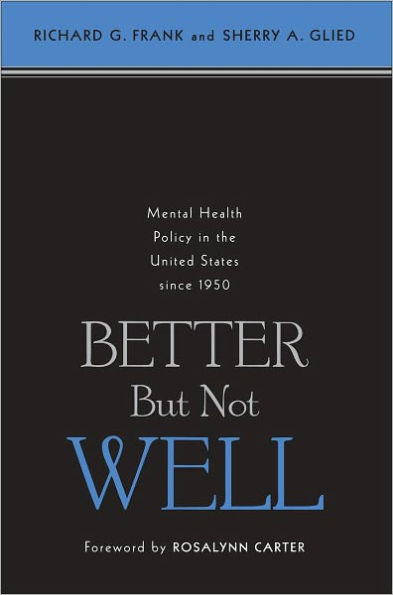 Better But Not Well: Mental Health Policy in the United States since 1950