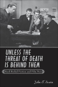 Title: Unless the Threat of Death is Behind Them: Hard-Boiled Fiction and Film Noir, Author: John T. Irwin