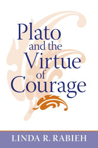 Title: Plato and the Virtue of Courage, Author: Linda R. Rabieh