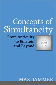 Title: Concepts of Simultaneity: From Antiquity to Einstein and Beyond, Author: Max Jammer