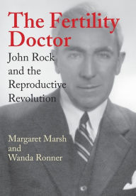 Title: The Fertility Doctor: John Rock and the Reproductive Revolution, Author: Margaret Marsh