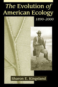 Title: The Evolution of American Ecology, 1890-2000, Author: Sharon E. Kingsland