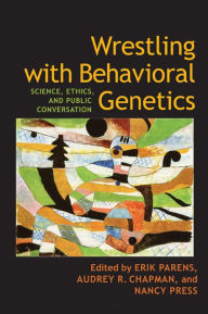 Title: Wrestling with Behavioral Genetics: Science, Ethics, and Public Conversation, Author: Erik Parens