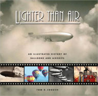 Title: Lighter Than Air: An Illustrated History of Balloons and Airships, Author: Tom D. Crouch