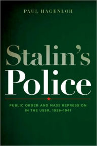 Title: Stalin's Police: Public Order and Mass Repression in the USSR, 1926-1941, Author: Paul Hagenloh