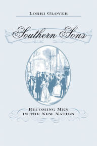 Title: Southern Sons: Becoming Men in the New Nation, Author: Lorri Glover