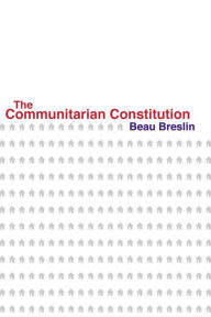 Title: The Communitarian Constitution, Author: Beau Breslin