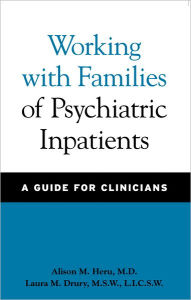 Title: Working with Families of Psychiatric Inpatients: A Guide for Clinicians, Author: Alison M. Heru MD
